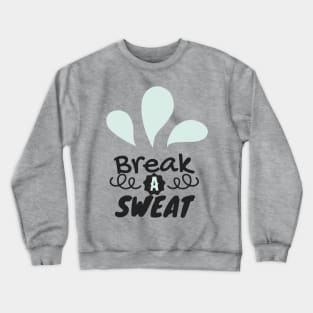 Break A Sweat Crewneck Sweatshirt